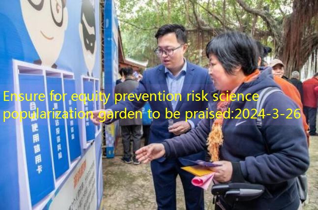 Ensure for equity prevention risk science popularization garden to be praised